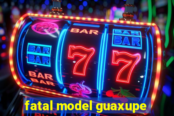 fatal model guaxupe